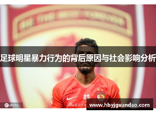 足球明星暴力行为的背后原因与社会影响分析