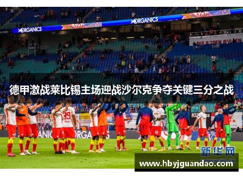 德甲激战莱比锡主场迎战沙尔克争夺关键三分之战