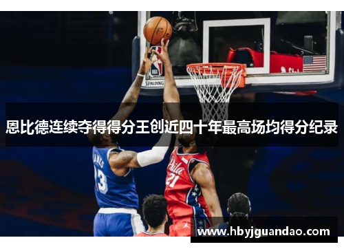 恩比德连续夺得得分王创近四十年最高场均得分纪录