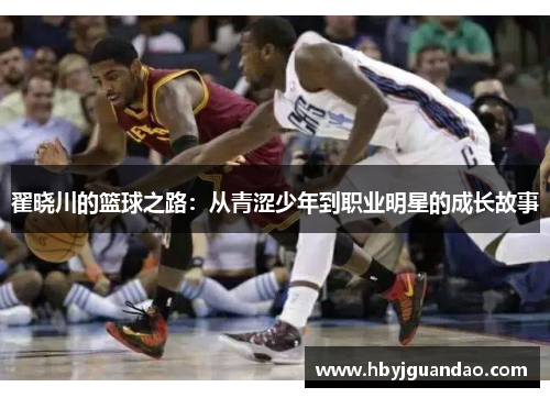翟晓川的篮球之路：从青涩少年到职业明星的成长故事